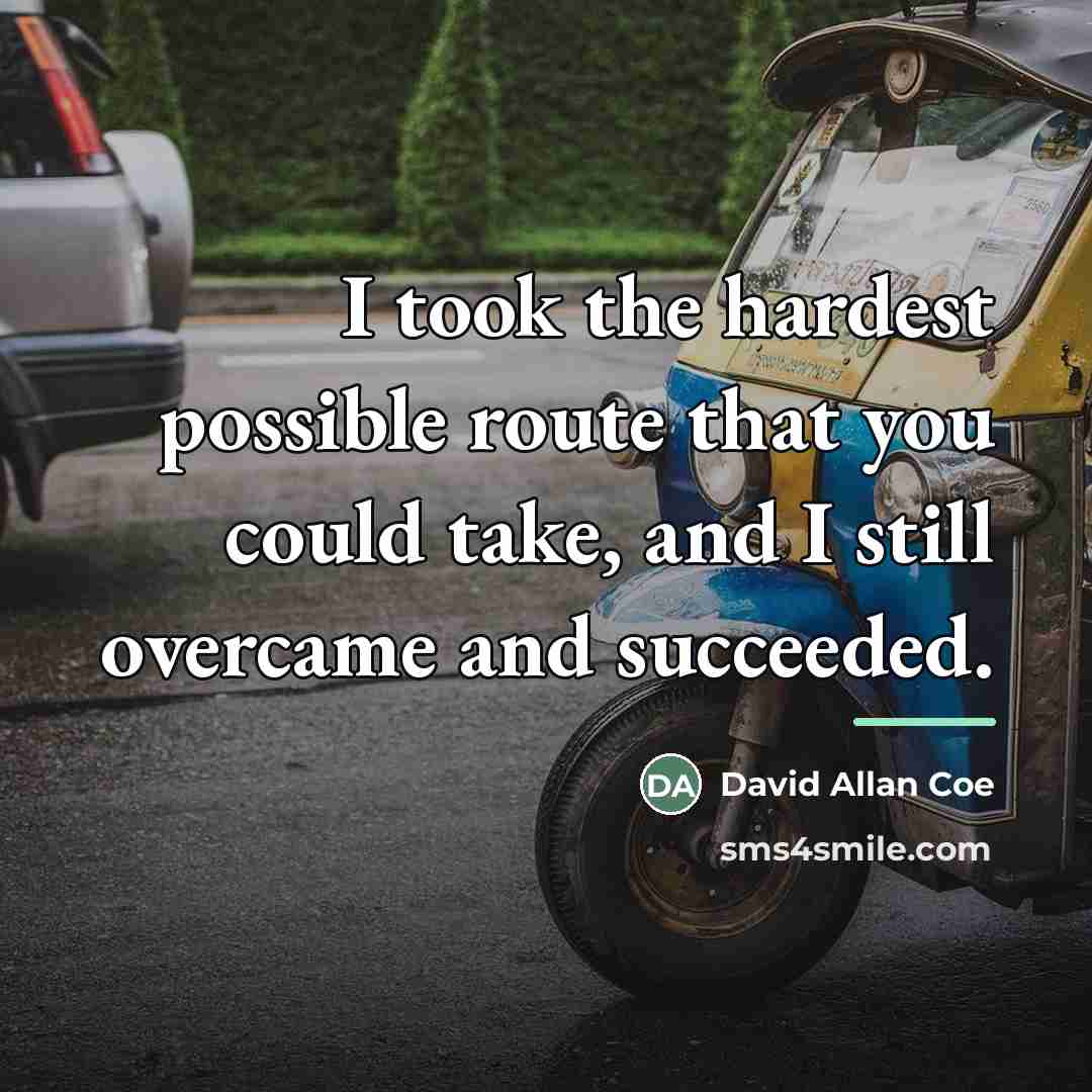 “I took the hardest possible route that you could take,…” quote by David Allan Coe