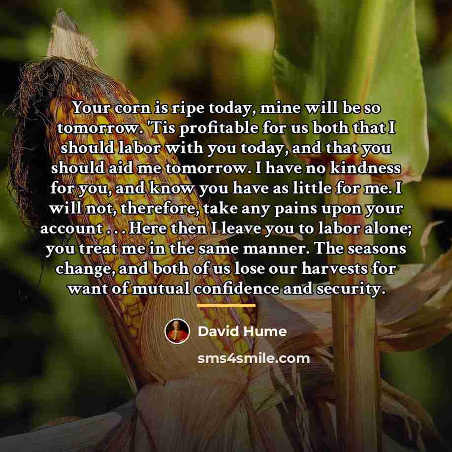 “Your corn is ripe today, mine will be so tomorrow.…” quote by David Hume