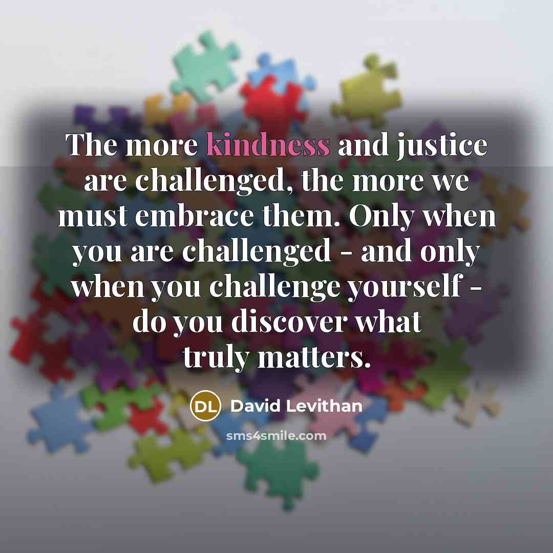 “The more kindness and justice are challenged, the more we…” quote by David Levithan