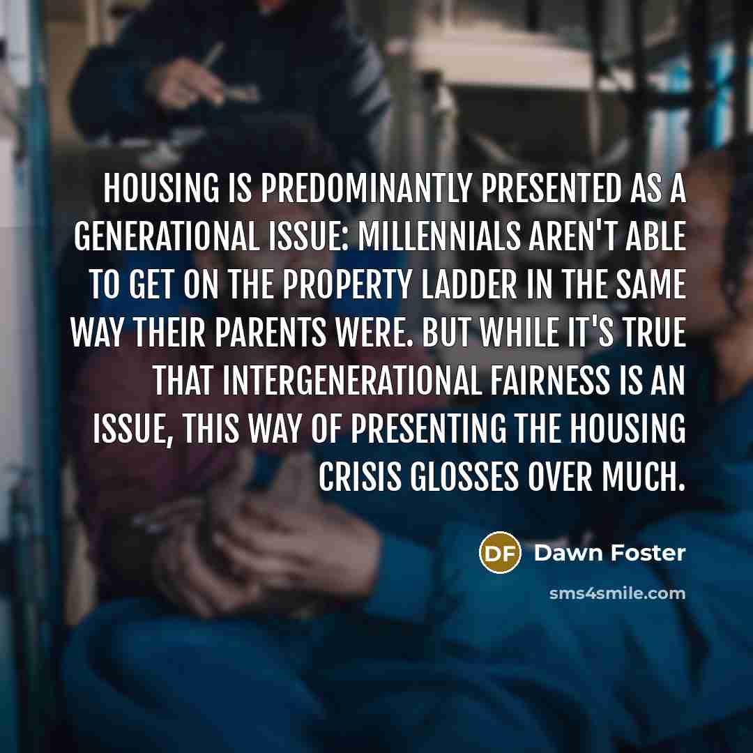 “Housing is predominantly presented as a generational issue: millennials aren't…” quote by Dawn Foster