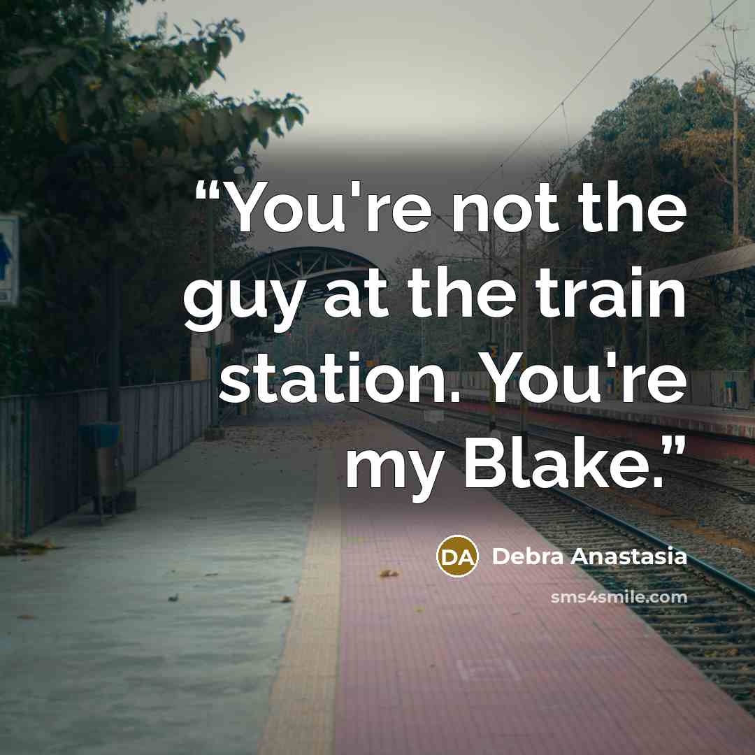 “You're not the guy at the train station. You're my Blake.” quote by Debra Anastasia