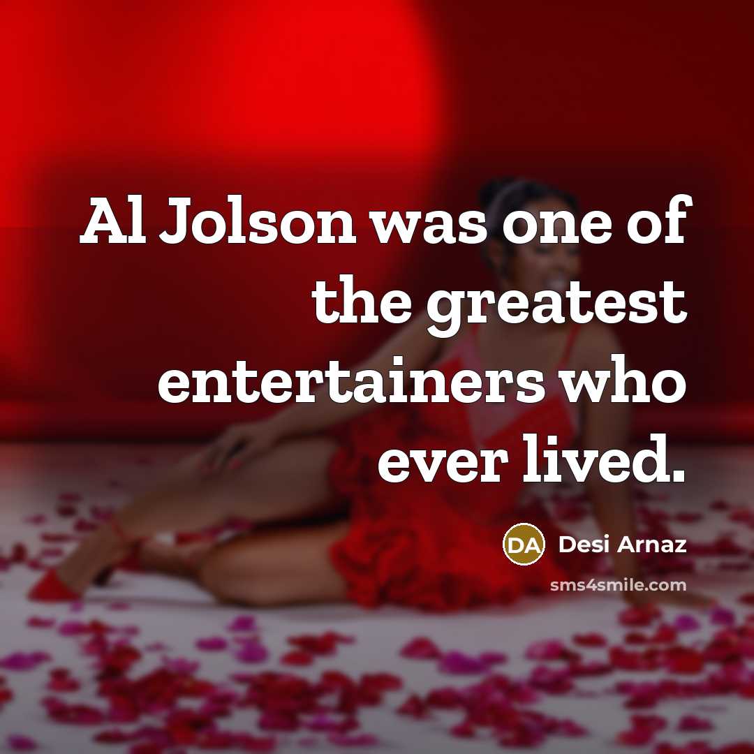 “Al Jolson was one of the greatest entertainers who ever…” quote by Desi Arnaz
