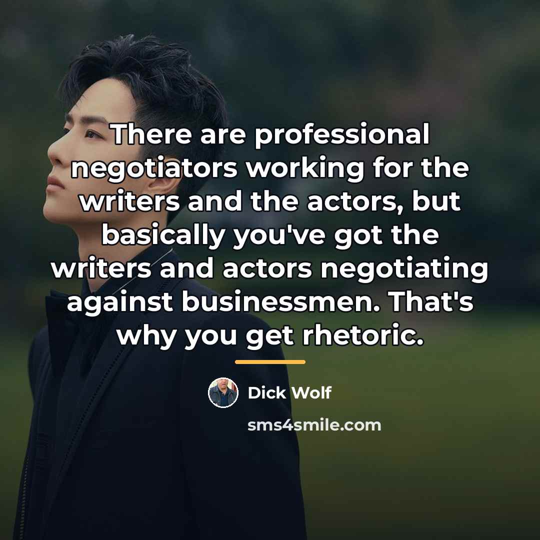 “There are professional negotiators working for the writers and the…” quote by Dick Wolf