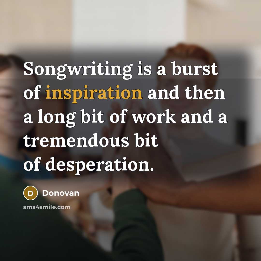 “Songwriting is a burst of inspiration and then a long…” quote by Donovan