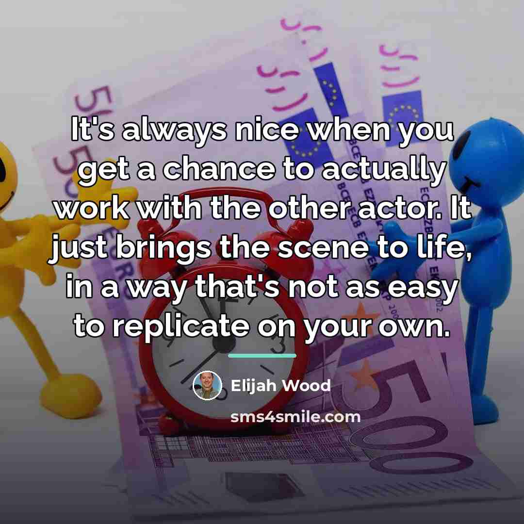 “It's always nice when you get a chance to actually…” quote by Elijah Wood
