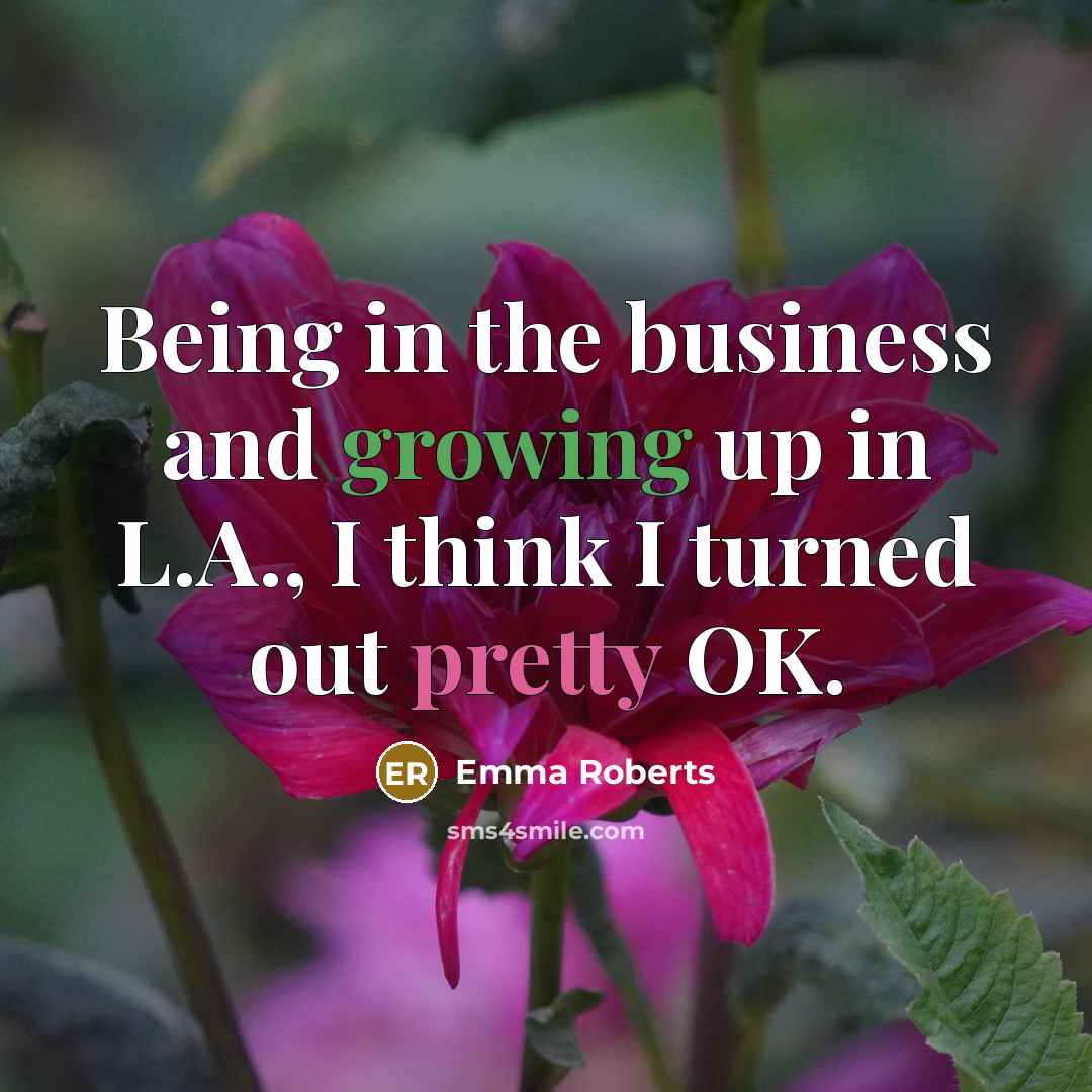 “Being in the business and growing up in L.A., I…” quote by Emma Roberts
