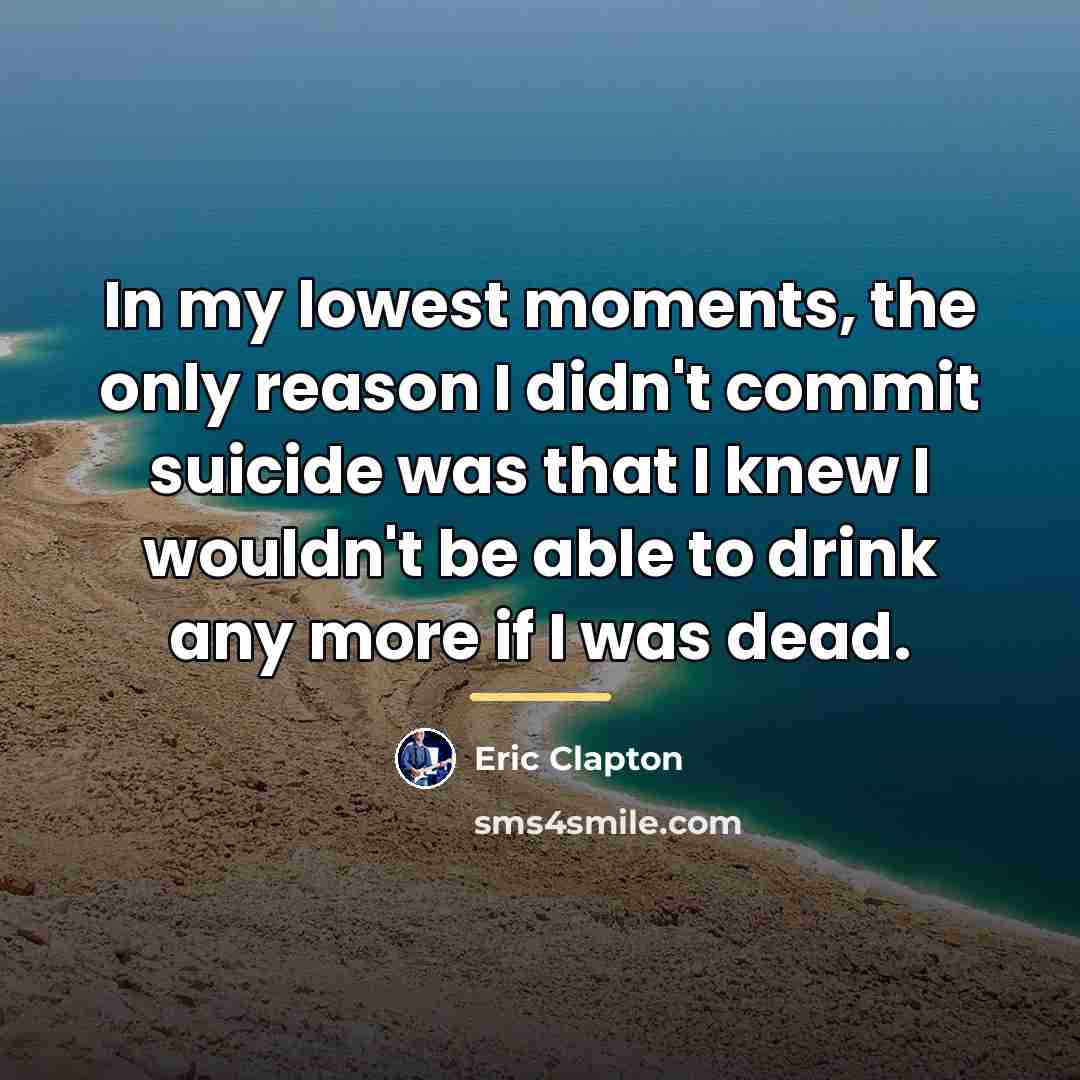 “In my lowest moments, the only reason I didn't commit…” quote by Eric Clapton