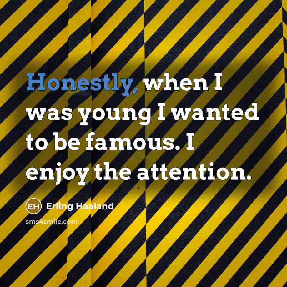 “Honestly, when I was young I wanted to be famous.…” quote by Erling Haaland
