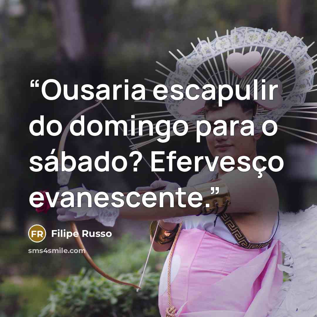 “Ousaria escapulir do domingo para o sábado? Efervesço evanescente.” quote by Filipe Russo