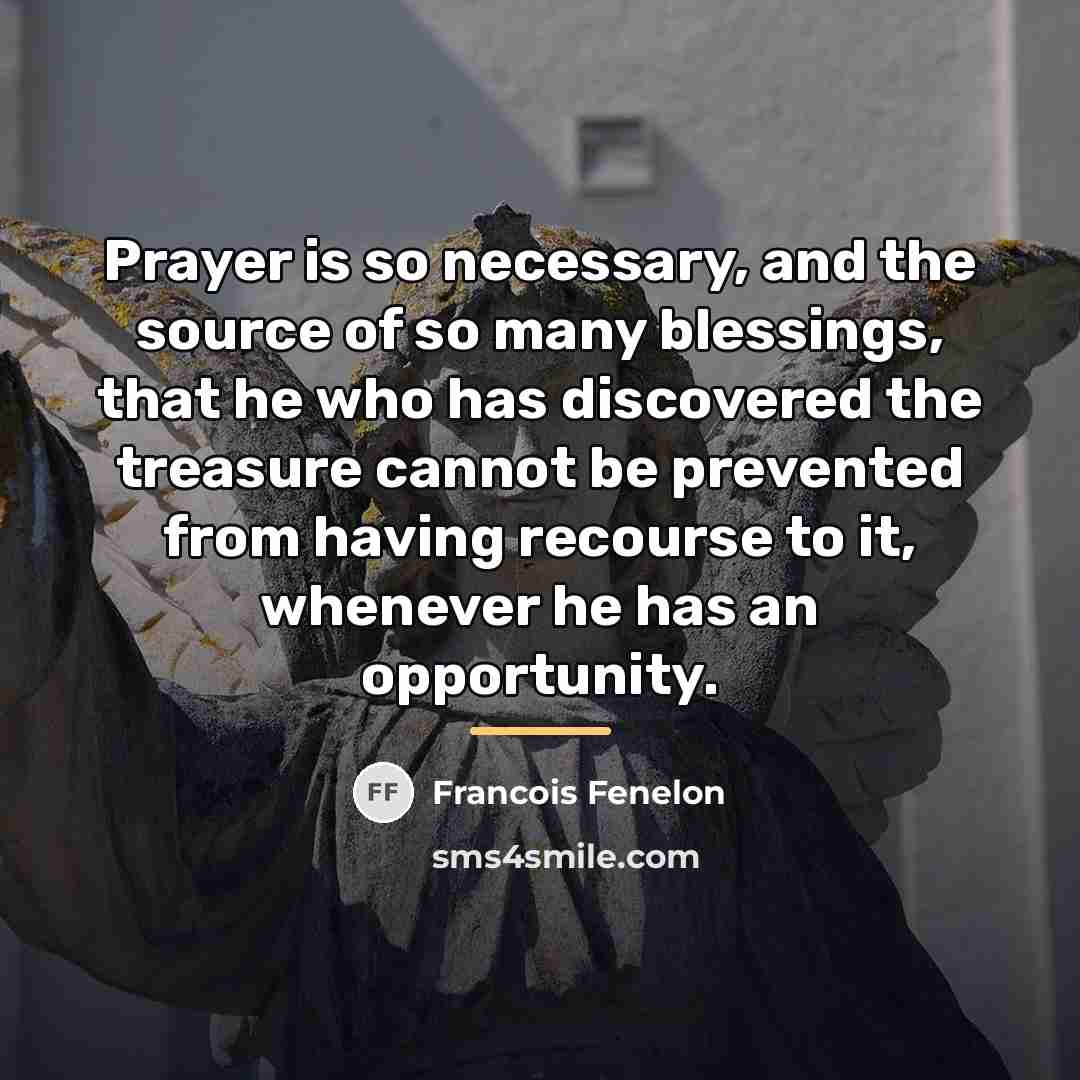 “Prayer is so necessary, and the source of so many…” quote by Francois Fenelon