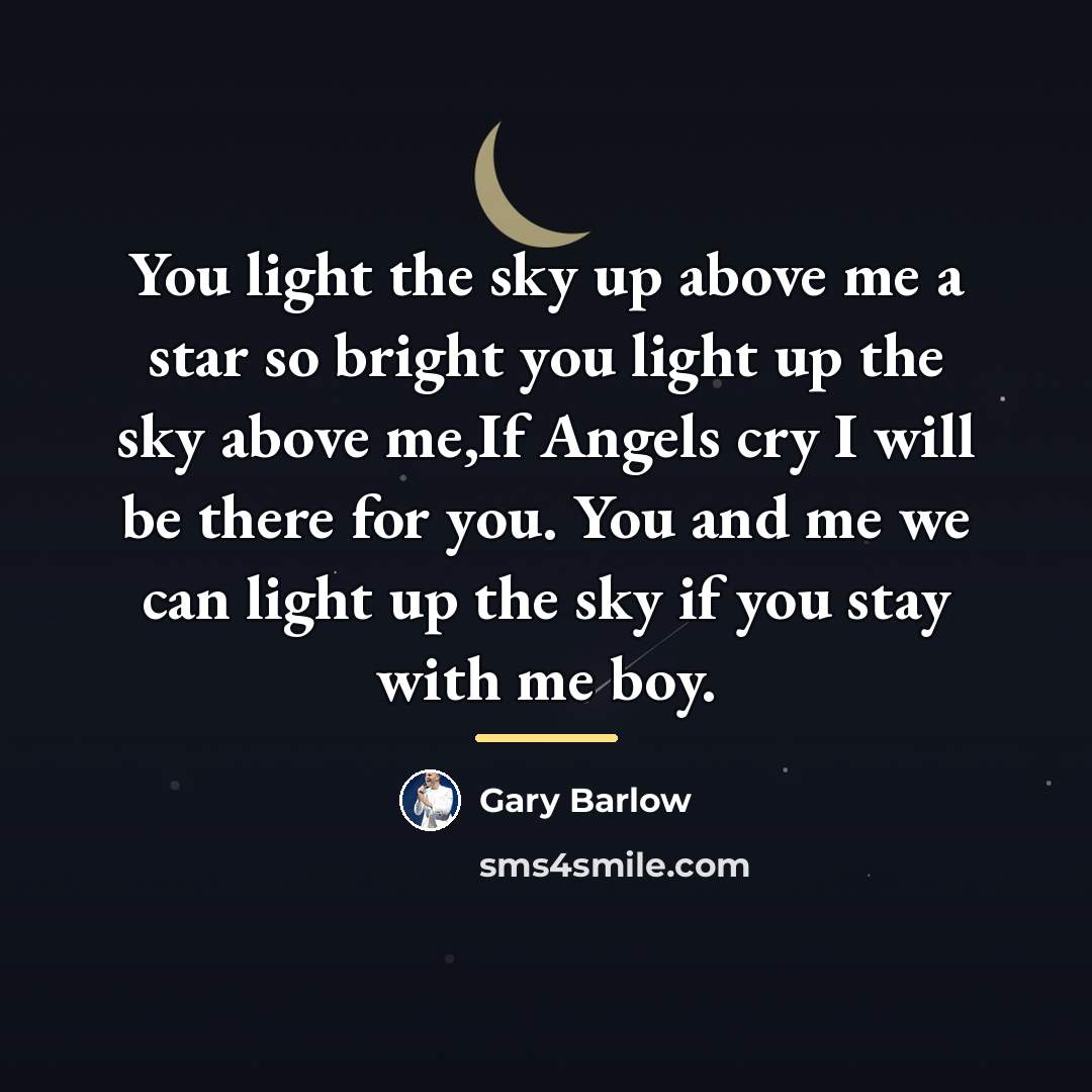 “You light the sky up above me a star so…” quote by Gary Barlow