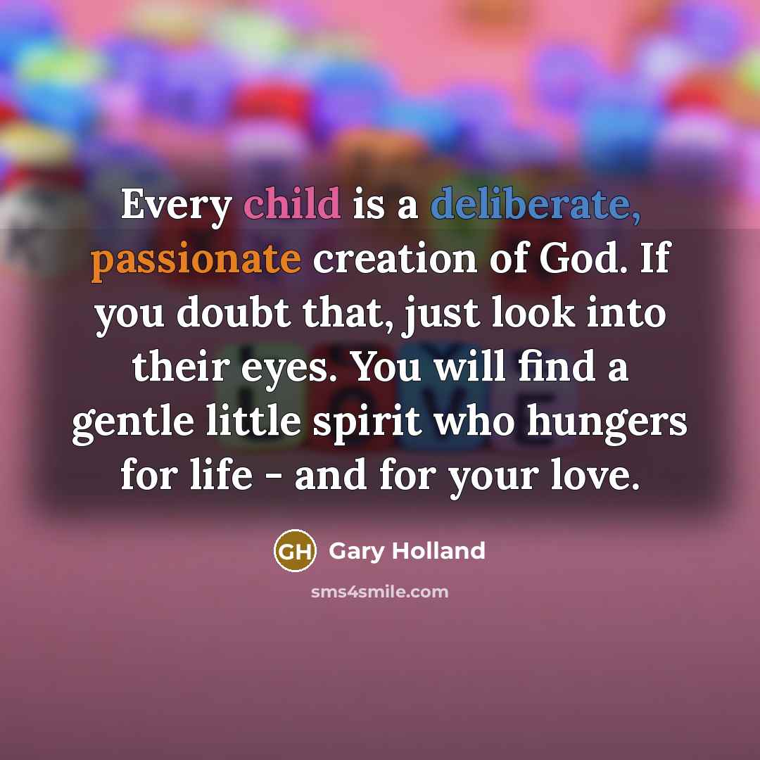 “Every child is a deliberate, passionate creation of God. If…” quote by Gary Holland