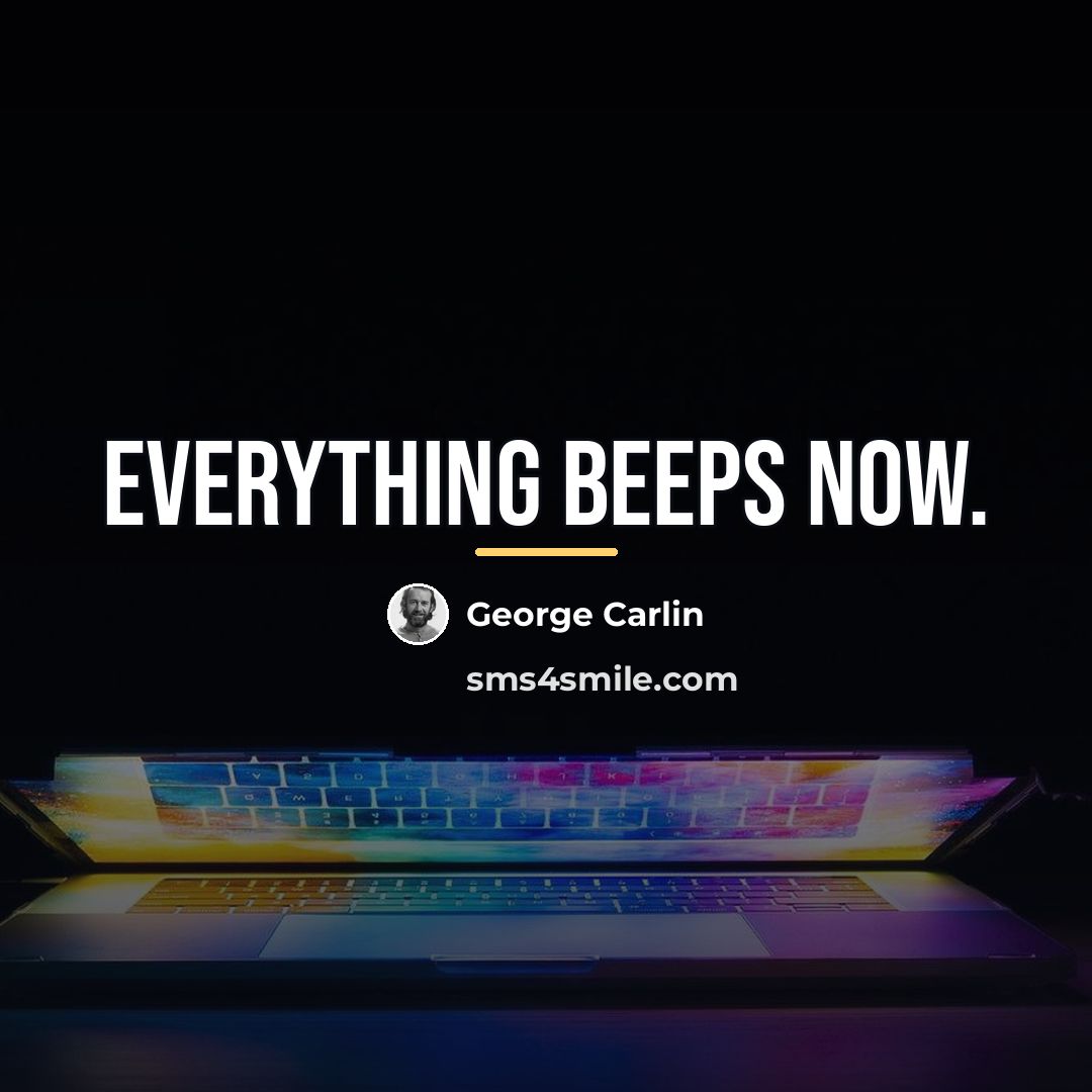 “Everything beeps now.…” quote by George Carlin