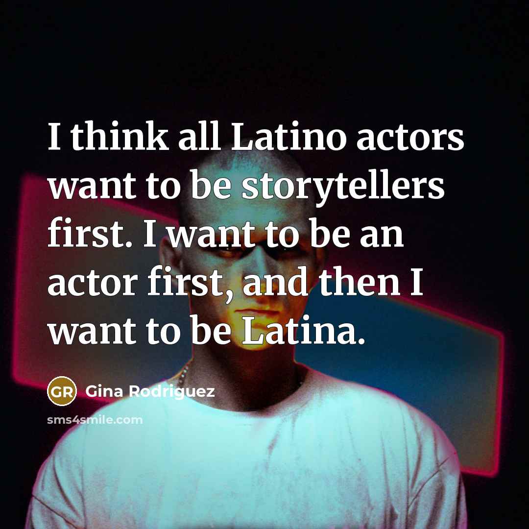 “I think all Latino actors want to be storytellers first.…” quote by Gina Rodriguez