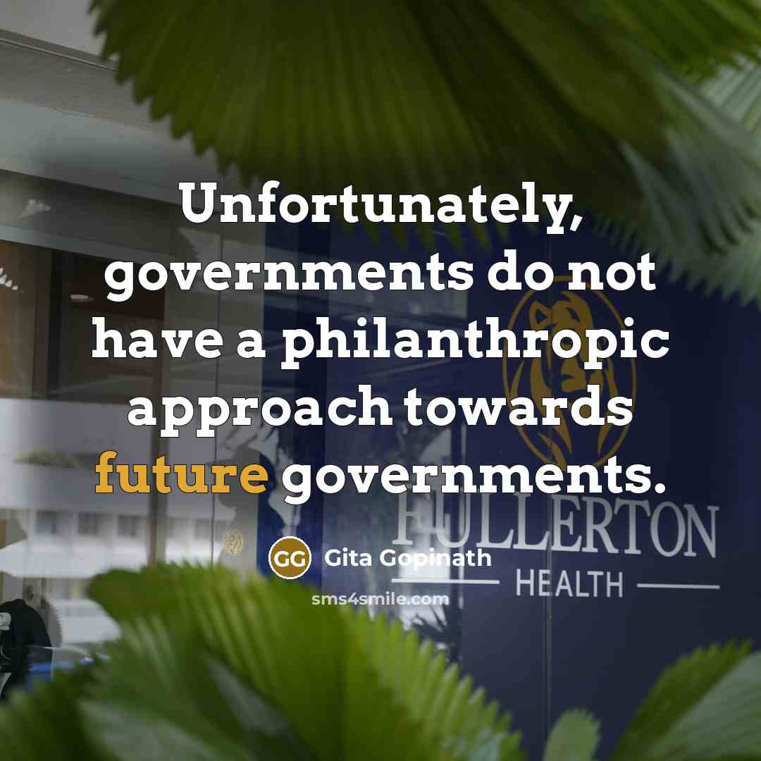 “Unfortunately, governments do not have a philanthropic approach towards future…” quote by Gita Gopinath