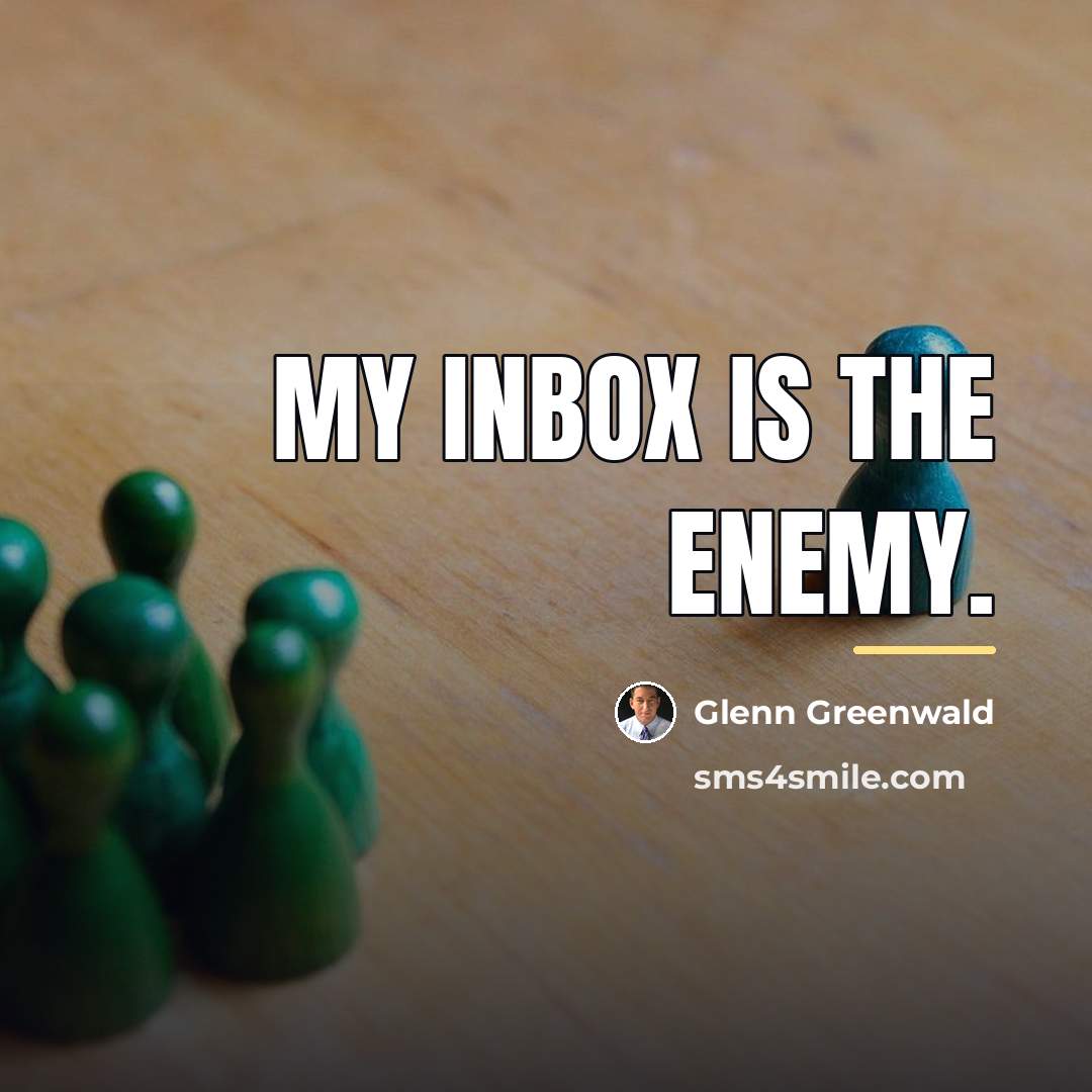 “My inbox is the enemy.…” quote by Glenn Greenwald