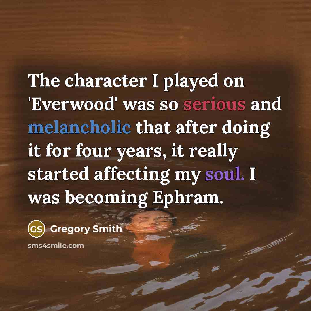 “The character I played on 'Everwood' was so serious and…” quote by Gregory Smith