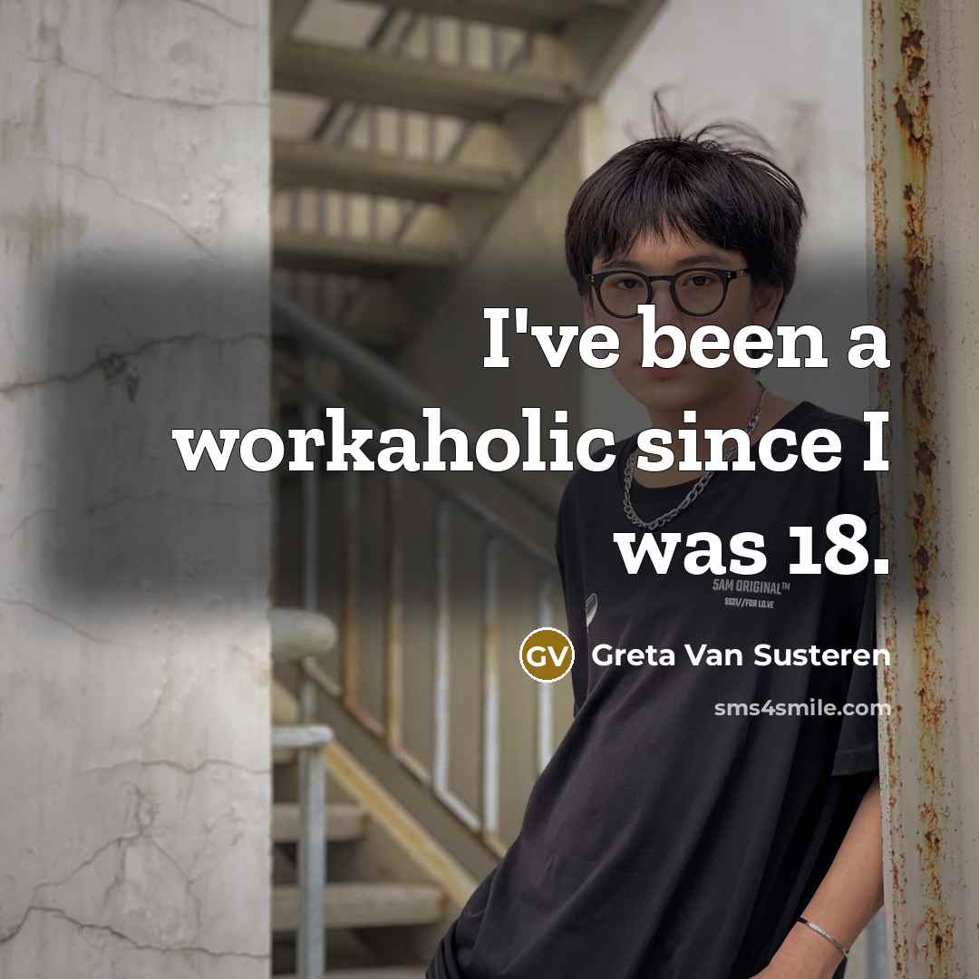 “I've been a workaholic since I was 18.…” quote by Greta Van Susteren
