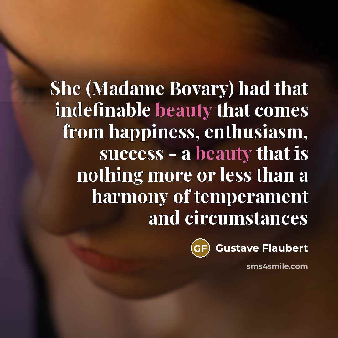 “She (Madame Bovary) had that indefinable beauty that comes from…” quote by Gustave Flaubert