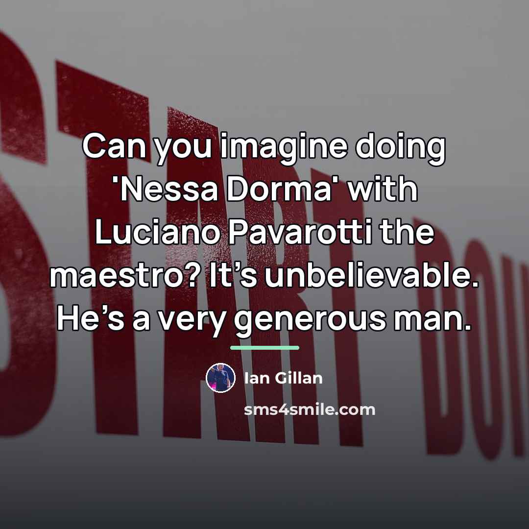 “Can you imagine doing 'Nessa Dorma' with Luciano Pavarotti the…” quote by Ian Gillan