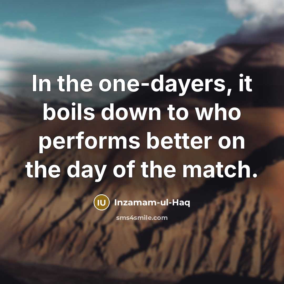 “In the one-dayers, it boils down to who performs better…” quote by Inzamam-ul-Haq
