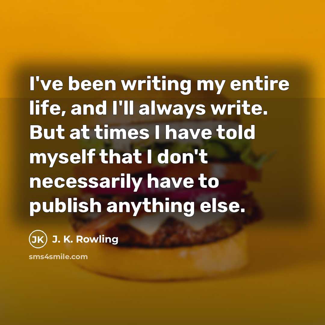 “I've been writing my entire life, and I'll always write.…” quote by J. K. Rowling