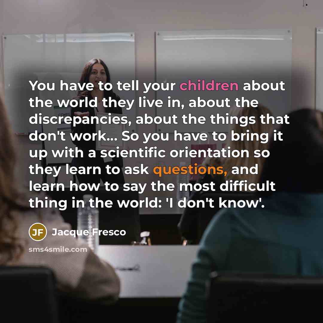 “You have to tell your children about the world they…” quote by Jacque Fresco