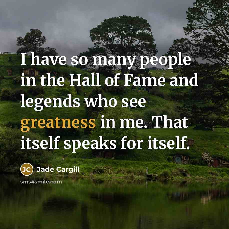 “I have so many people in the Hall of Fame…” quote by Jade Cargill