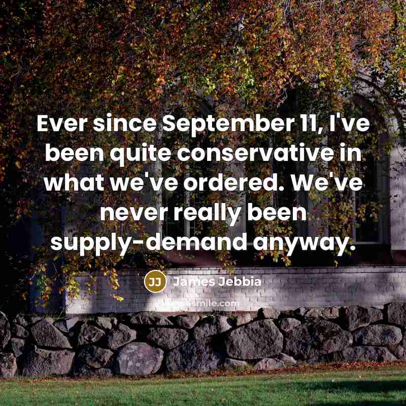 “Ever since September 11, I've been quite conservative in what…” quote by James Jebbia