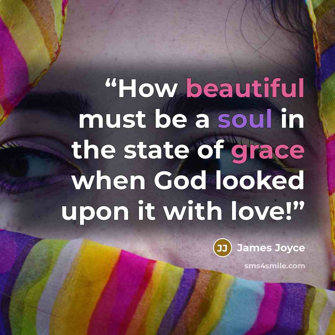 “How beautiful must be a soul in the state of grace when God looked upon it with love!” quote by James Joyce