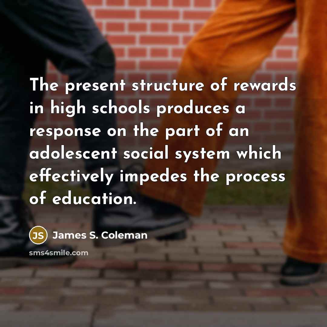 “The present structure of rewards in high schools produces a…” quote by James S. Coleman