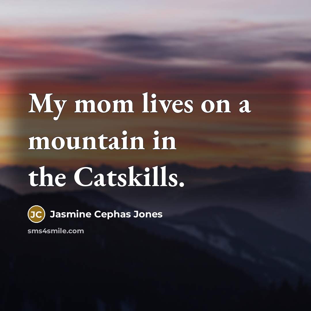 “My mom lives on a mountain in the Catskills.” quote by Jasmine Cephas Jones