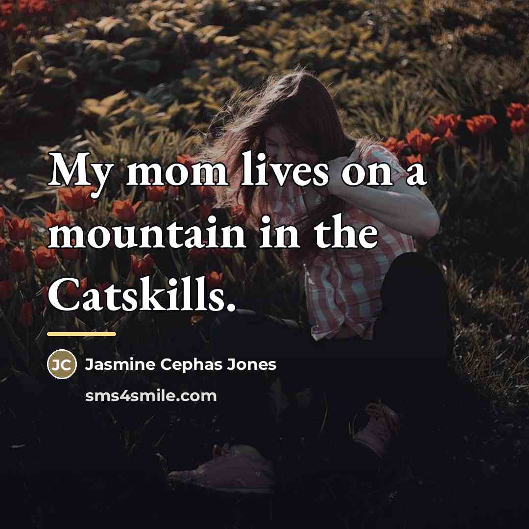 “My mom lives on a mountain in the Catskills.…” quote by Jasmine Cephas Jones