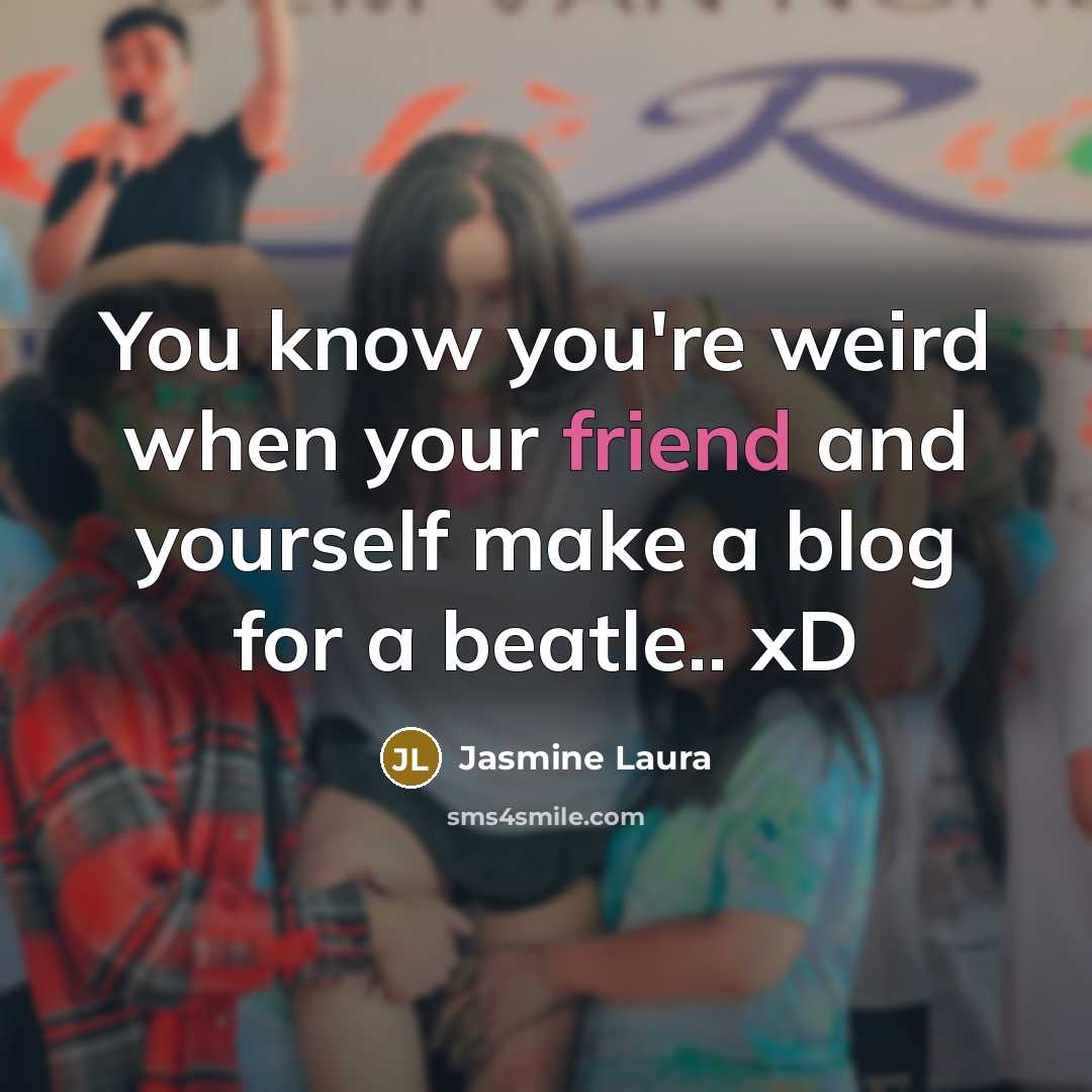 “You know you're weird when your friend and yourself make…” quote by Jasmine Laura
