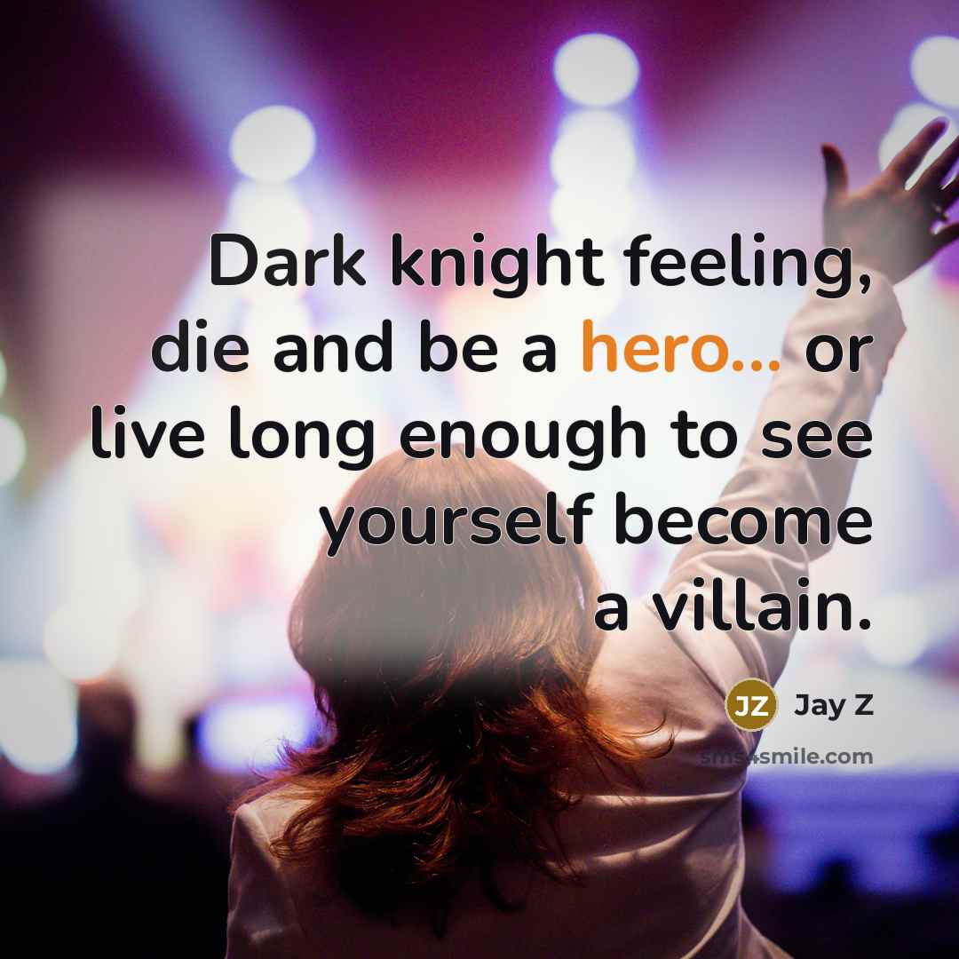 “Dark knight feeling, die and be a hero... or live long enough to see yourself become a villain.” quote by Jay Z