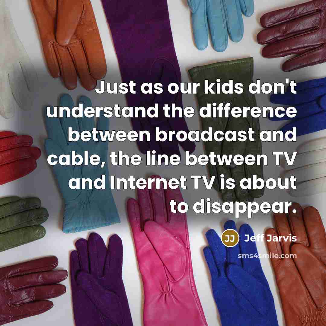 “Just as our kids don't understand the difference between broadcast…” quote by Jeff Jarvis