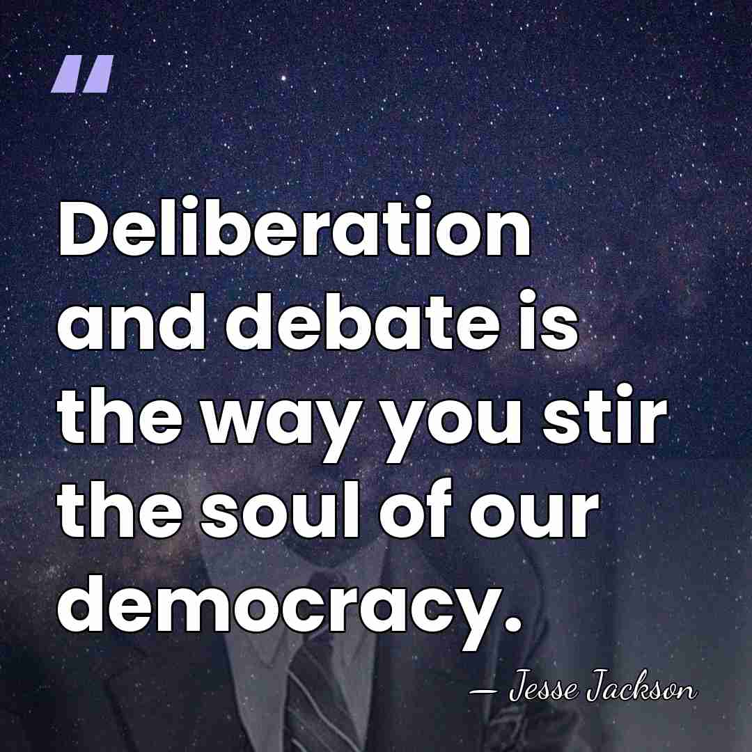 Deliberation and debate is the way you stir the soul of our&hellip; - Jesse Jackson