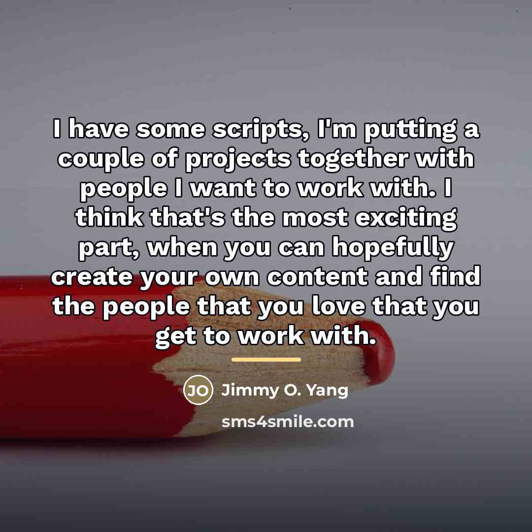 “I have some scripts, I'm putting a couple of projects…” quote by Jimmy O. Yang