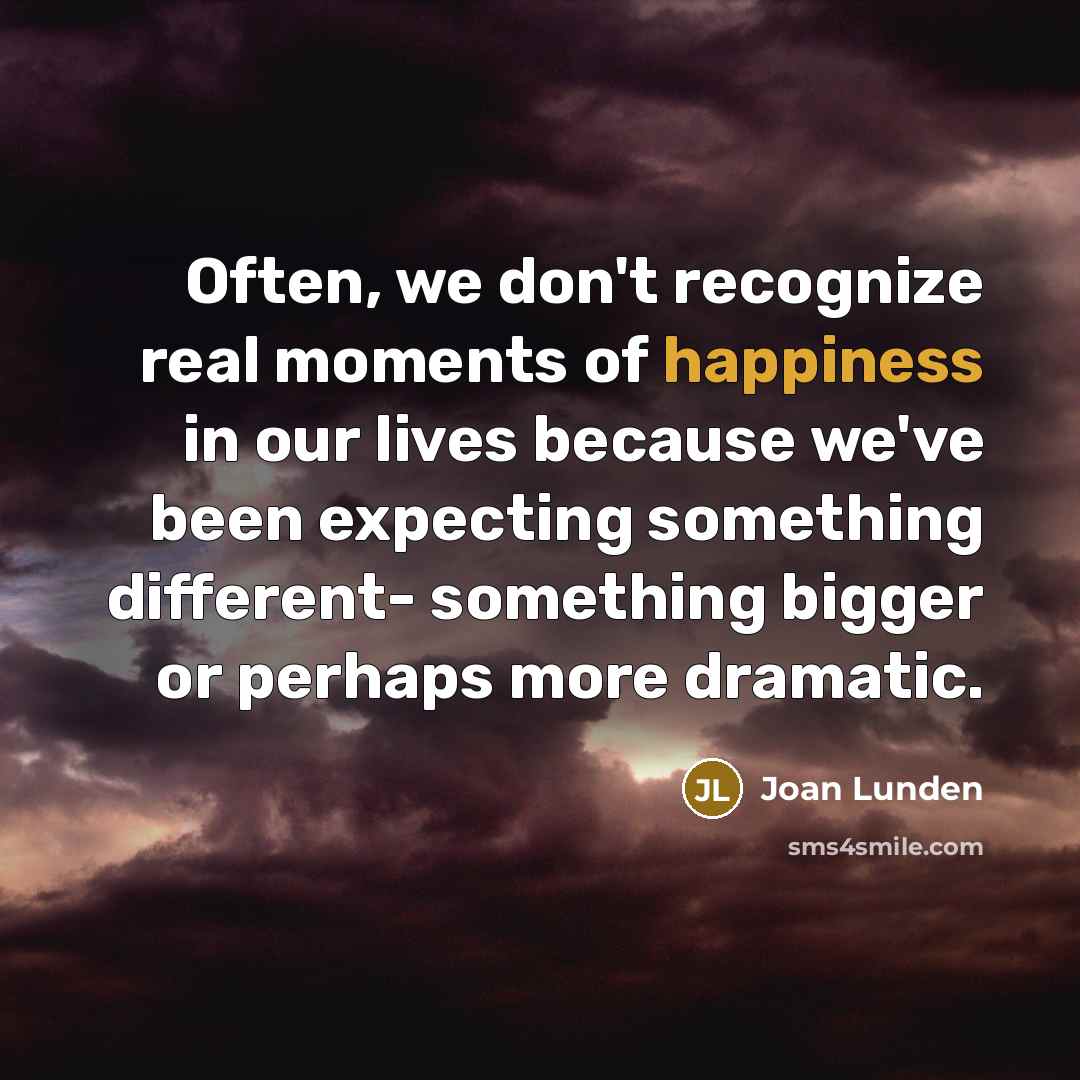 “Often, we don't recognize real moments of happiness in our…” quote by Joan Lunden