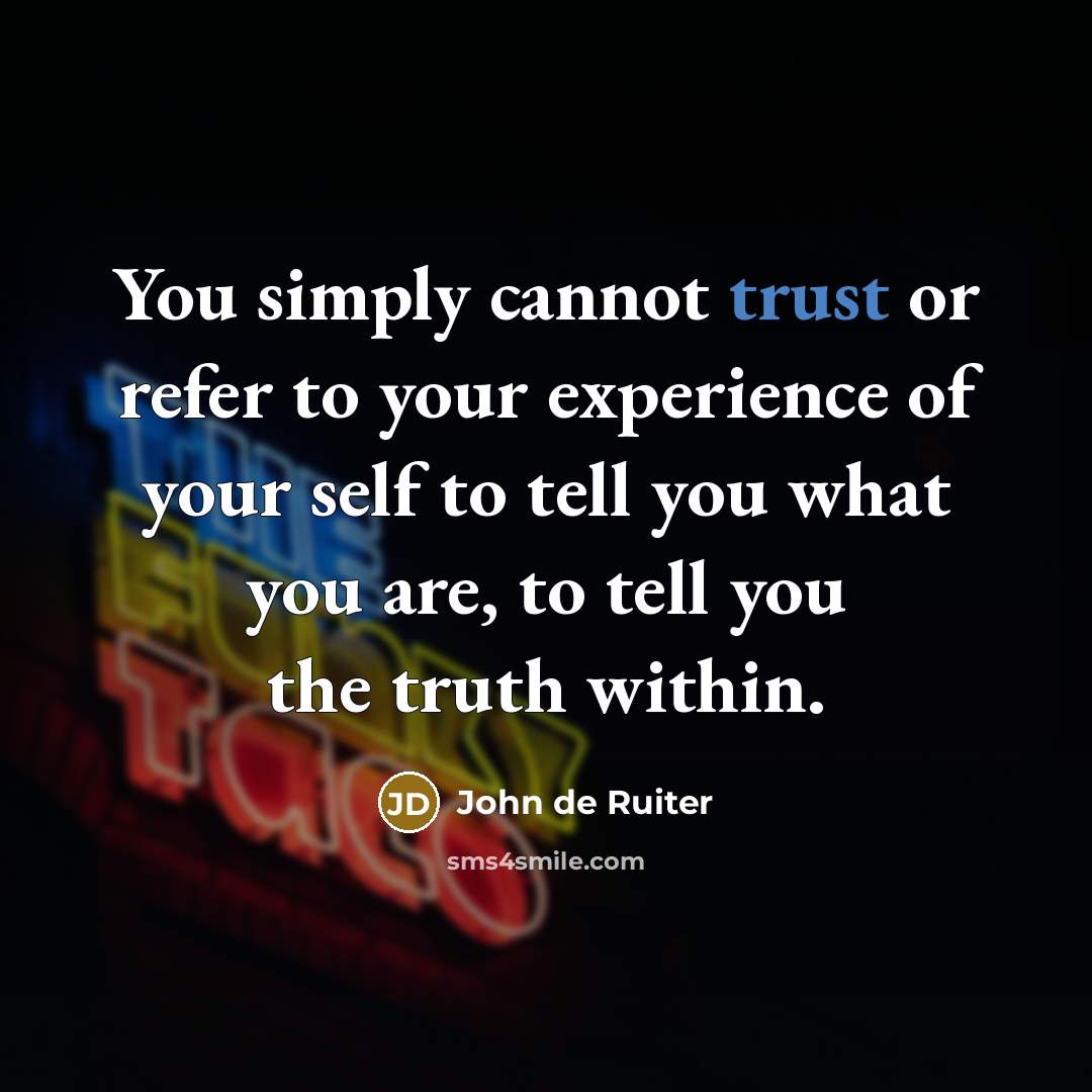 “You simply cannot trust or refer to your experience of…” quote by John de Ruiter