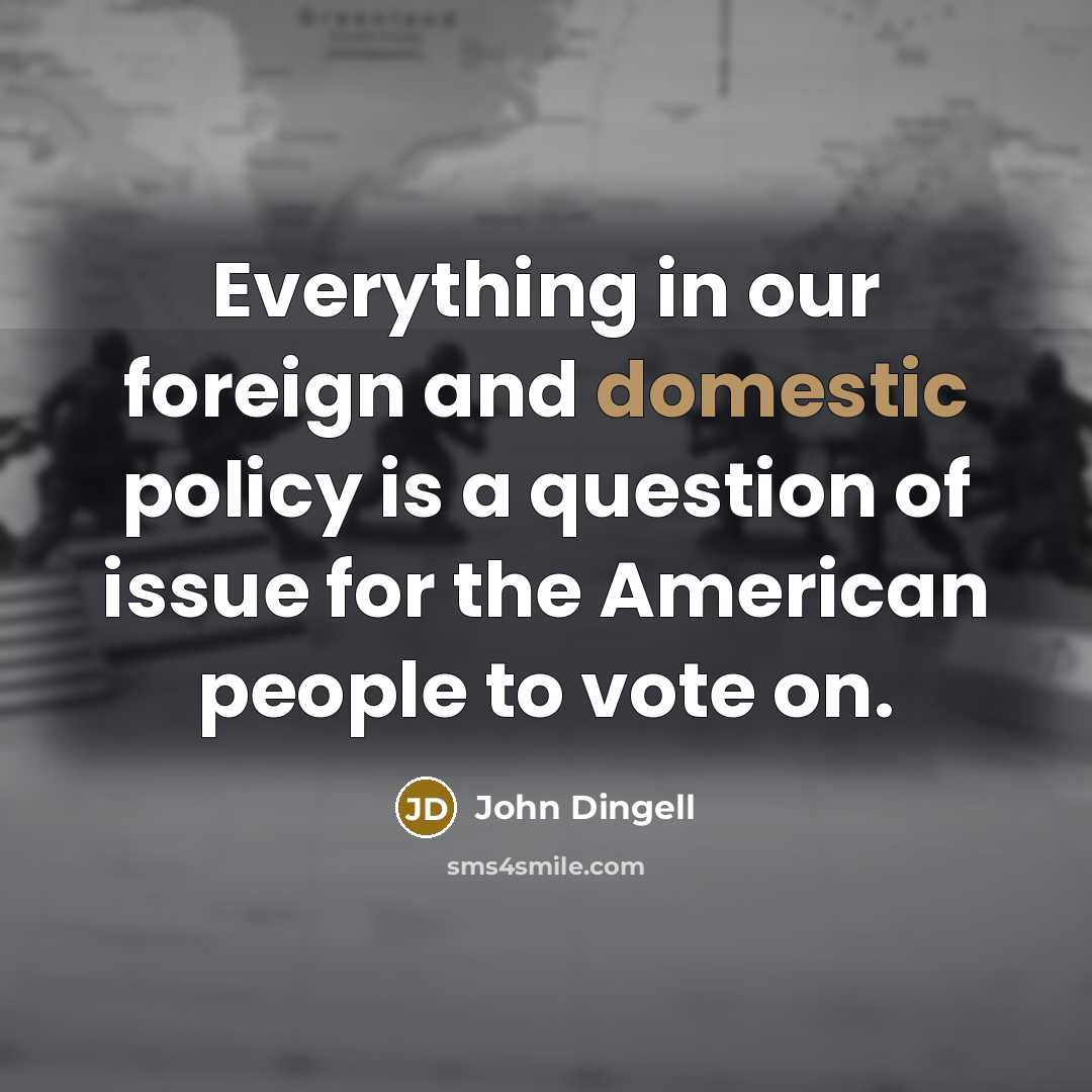 “Everything in our foreign and domestic policy is a question…” quote by John Dingell