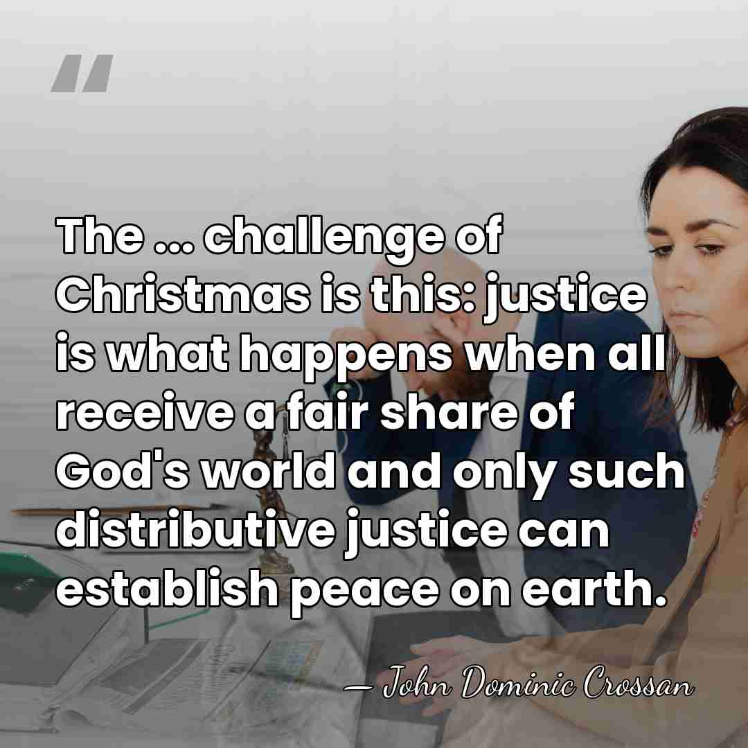 The ... challenge of Christmas is this: justice is what happens when&hellip; - John Dominic Crossan