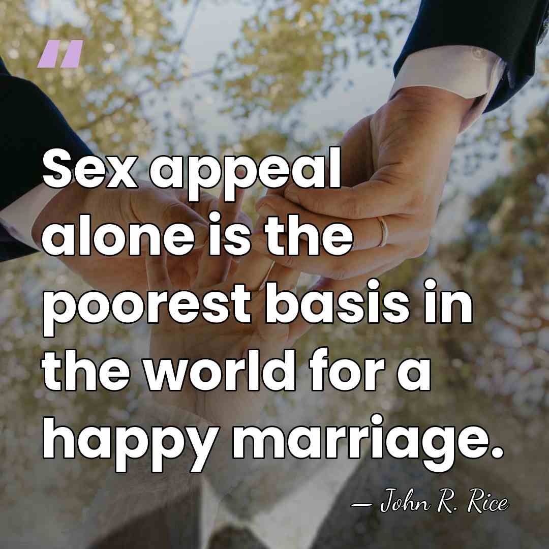 Sex appeal alone is the poorest basis in the world for a&hellip; - John R. Rice