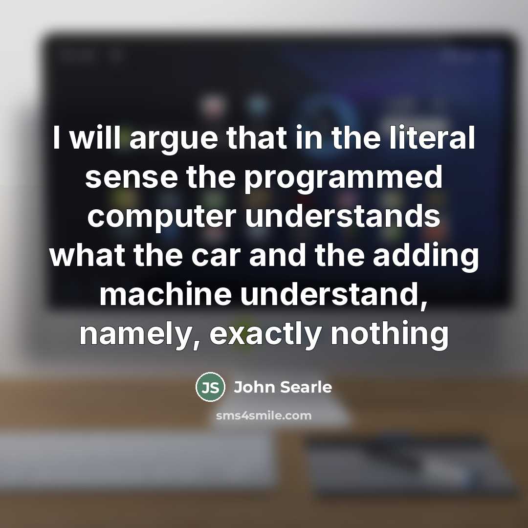 “I will argue that in the literal sense the programmed…” quote by John Searle