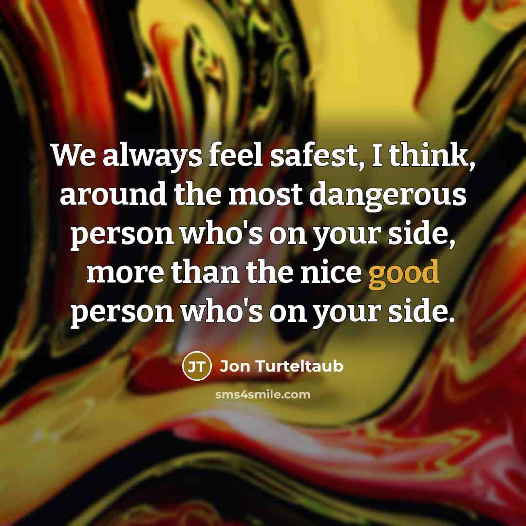 “We always feel safest, I think, around the most dangerous…” quote by Jon Turteltaub