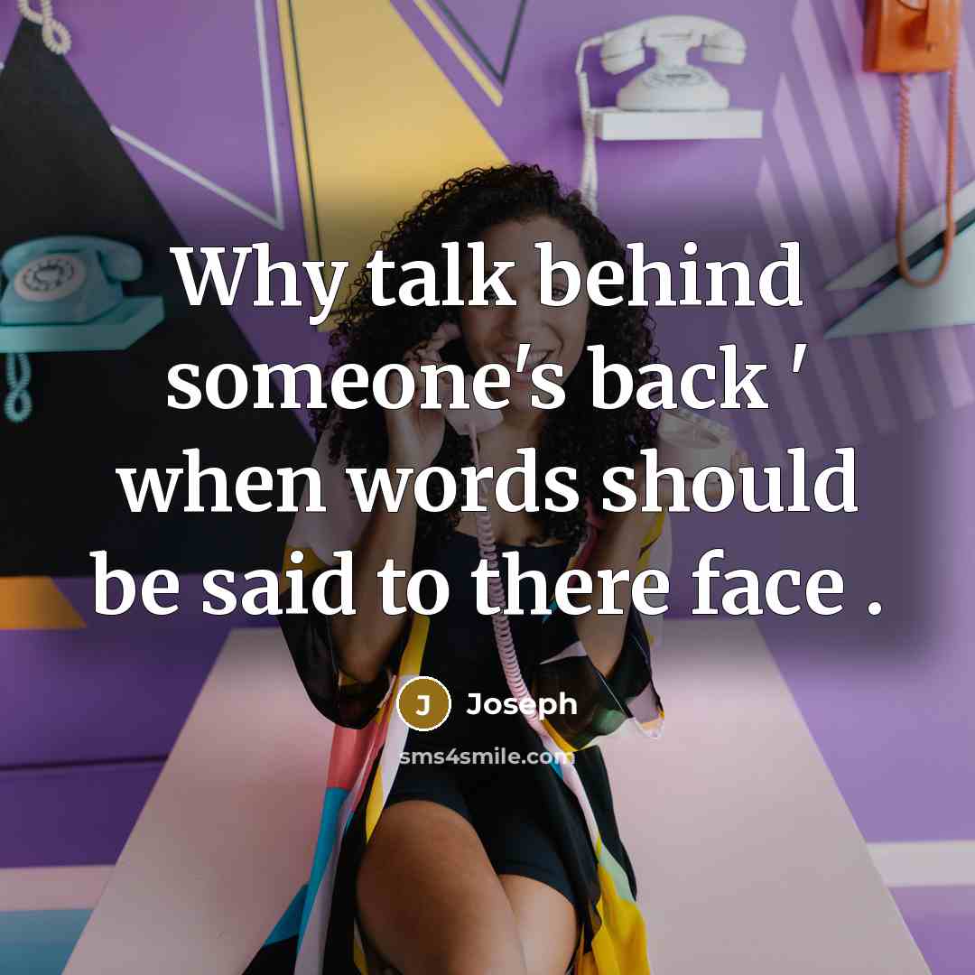 “Why talk behind someone's back ' when words should be said to there face .” quote by Joseph