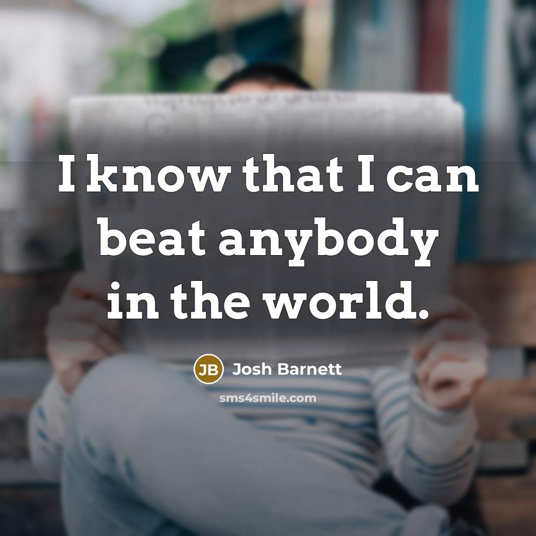“I know that I can beat anybody in the world.…” quote by Josh Barnett