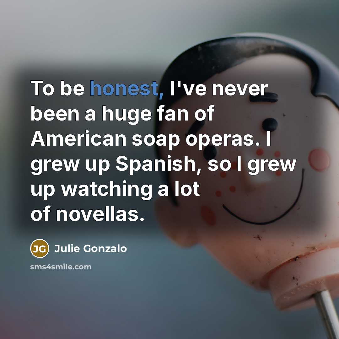 “To be honest, I've never been a huge fan of…” quote by Julie Gonzalo