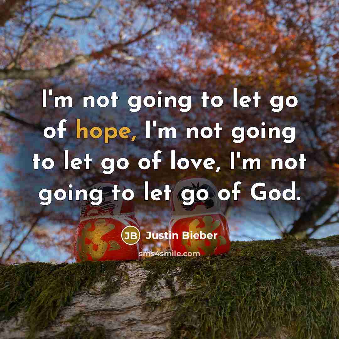 “I'm not going to let go of hope, I'm not…” quote by Justin Bieber