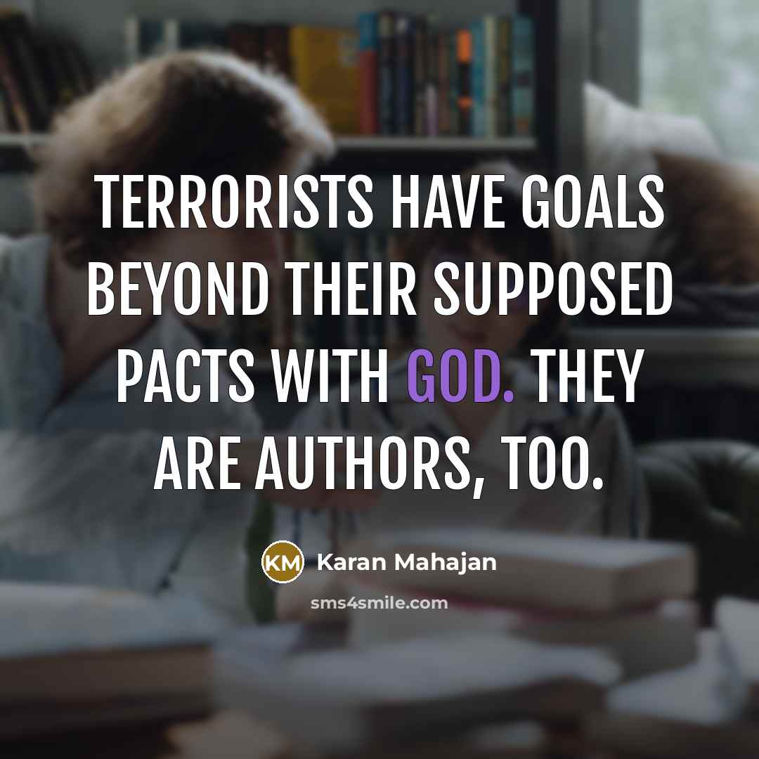 “Terrorists have goals beyond their supposed pacts with God. They…” quote by Karan Mahajan